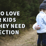 How to Love Your Kids When They Need Correction