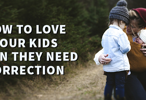 How to Love Your Kids When They Need Correction