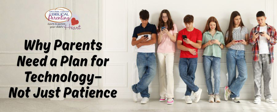 Why Parents Need a Plan for Technology—Not Just Patience - Biblical ... - Parenting Without Technology